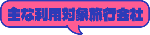 主な利用対象旅行会社